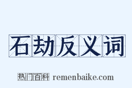 石劫反义词是什么意思的图片